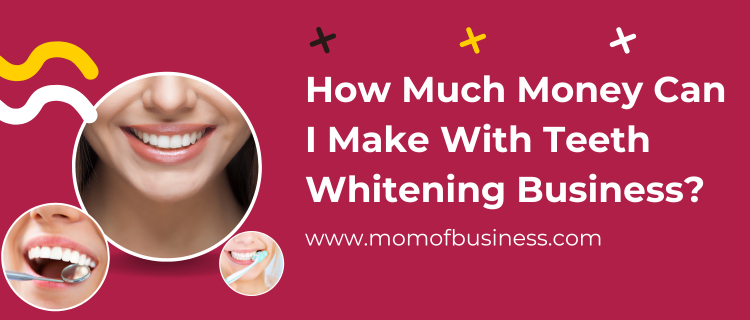 How Much Money Can  I Make With Teeth Whitening Business