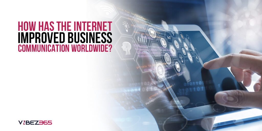 How Has The Internet Improved Business Communication Worldwide